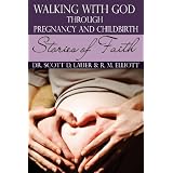 Walking with God Through Pregnancy and Childbirth: Stories of Faith (Volume 1)