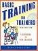 Basic Training for Trainers: A Handbook for New Trainers Basic Training for Trainers: A Handbook for New Trainers