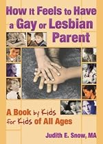 How It Feels to Have a Gay or Lesbian Parent: A Book by Kids for Kids of All Ages