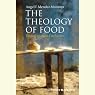 H&ouml;rbuch The Theology of Food: Eating and the Eucharist