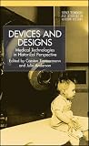 Devices and Designs: Medical Technologies in Historical Perspective (Science, Technology & Medicine in Modern History): Technology and Medicine in Historical Perspective