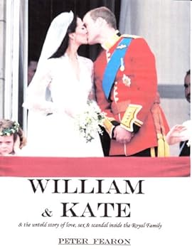william and kate - and the untold story of love. sex and scandal inside the royal family - peter fearon william and kate - and the untold story of love. sex and scandal inside the royal family - peter fearon