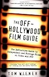 The Off-Hollywood Film Guide: The Definitive Guide to Independent and Foreign Films on Video and DVD