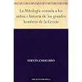 La Mitolog�a contada a los ni�os e historia de los grandes hombres de la Grecia