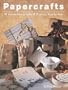 Papercrafts: 50 Extraordinary Gifts and Projects, Step by Step
