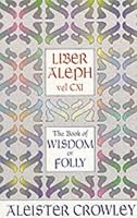 Liber Aleph Vel Cxi: The Book of Wisdom or Folly (The equinox)