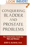 Conquering Bladder and Prostate Problems: The Authoritative Guide for Men and Women