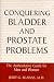 Conquering Bladder and Prostate Problems: The Authoritative Guide for Men and Women