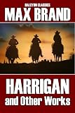 Harrigan and Other Works by Max Brand (Halcyon Classics)