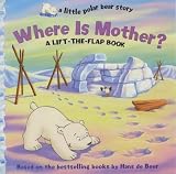 Where Is Mother?: A Lift the Flap Book (A Little Polar Bear Story)