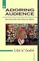 The Adoring Audience: Fan Culture and Popular Media