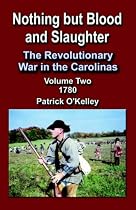 Nothing But Blood and Slaughter: The Revolutionary War in the Carolinas - Volume 2 1780