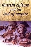British Culture and the End of Empire (Studies in Imperialism)