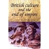 British Culture and the End of Empire (Studies in Imperialism)