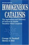 Homogeneous Catalysis: The Applications and Chemistry of Catalysis by Soluble Transition Metal Complexes, 2nd Edition