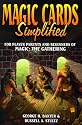 Magic Cards Simplified: For Player Parents and Beginners of Magic - The Gathering