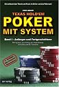 Texas Hold'em - Poker mit System 1: Band I - Anfänger und Fortgeschrittene. Ein Lehrbuch über Theorie und Praxis im Online- und Live-Pokerspiel