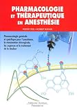 Pharmacologie et th�rapeutique en anesth�sie : Pharmacologie g�n�rale et sp�cifique pour l'anesth�sie, la r�animation chirurgicale, les urgences et le traitement de la douleur