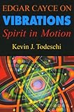 Edgar Cayce on Vibrations: Spirit in Motion