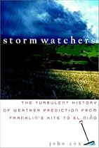 The Storm Watchers: The Turbulent History of Weather Prediction from Franklin's Kite to El Nino