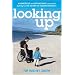 Looking Up: A Humorous and Unflinching Account of Learning to Live Again with Sudden Disability