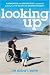Looking Up: A Humorous and Unflinching Account of Learning to Live Again with Sudden Disability