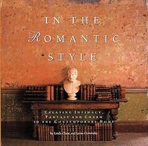 In the Romantic Style: Creating Intimacy, Fantasy and Charm in the Contemporary Home