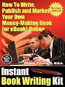 Instant Book Writing Kit: How to Write, Publish and Market Your Own Money-making Book (or EBook) Online