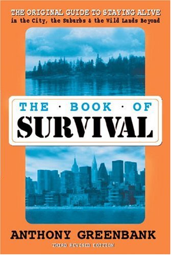 The Book of Survival: The Original Guide to Staying Alive in the City, the Suburbs, and the Wild Lands Beyond, Third Edition