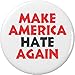 Make America Hate Again 2.25â€ Large Pinback Button Pin Anti Donald Trump