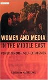 Women and Media in the Middle East: Power through Self-Expression (Library of Modern Middle East Studies)