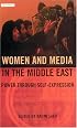 Women and Media in the Middle East: Power through Self-Expression (Library of Modern Middle East Studies)