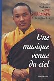 Une Musique venue du ciel : Vie et oeuvre du XVIIe Karmapa Ogyÿšn Trinlÿ© Dorjÿ©