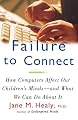 FAILURE TO CONNECT: How Computers Affect Our Children's Minds -- and What We Can Do About It