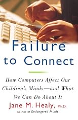FAILURE TO CONNECT: How Computers Affect Our Children's Minds -- and What We Can Do About It