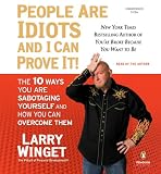 People Are Idiots and I Can Prove It!: The 10 Ways You Are Sabotaging Yourself and How You Can Overcome Them