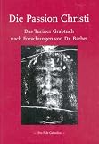 Die Passion Christi: Das Turiner Grabtuch nach Forschungen von Dr. Barbet