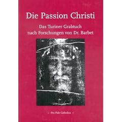 Die Passion Christi: Das Turiner Grabtuch nach Forschungen von Dr. Barbet