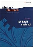 EinFach Deutsch - Unterrichtsmodelle: Morton Rhue: Ich knall euch ab!: Klassen 8 - 10 - Morton Rhue