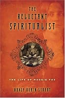 The Reluctant Spiritualist: The Life of Maggie Fox