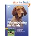 F�hrtentraining f�r Hunde: Schritt f�r Schritt auf der richtigen Spur. F�hrten-Spass f�r alle Hunde