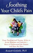 Soothing Your Child's Pain: From Teething and Tummy Aches to Acute Illnesses and Injuries-How to Understand the Causes and Ease the Hurt