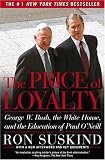 The Price of Loyalty: George W. Bush, the White House, and the Education of Paul O'Neill