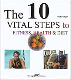 The 10 Vital Steps to Fitness, Health, and Diet