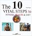 The 10 Vital Steps to Fitness, Health, and Diet