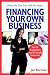 What No One Ever Tells You About Financing Your Own Business: Real-Life Financing Advice from 101 Successful Entrepreneurs (What No One Ever Tells You About...)