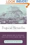 Tropical Versailles: Empire, Monarchy, and the Portuguese Royal Court in Rio de Janeiro, 1808-1821 (New World in the Atlantic World)