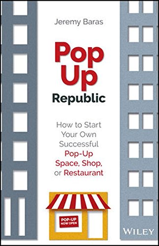 PopUp Republic: How to Start Your Own Successful Pop-Up Space, Shop, or Restaurant, by Jeremy Baras