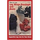 How to Use Leg Wraps, Bandages and Boots: Supportive Leg Care for Your Horse by Sue A. Allen