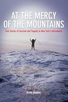 At the Mercy of the Mountains: True Stories of Survival and Tragedy in New York's Adirondacks